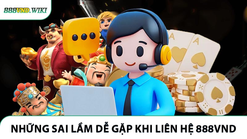 Những sai lầm dễ gặp khi liên hệ 888VND