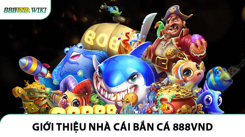 Giới thiệu nhà cái bắn cá 888VND đổi thưởng