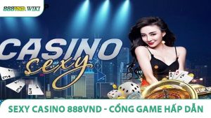 Sexy Casino 888VND - Cổng Game Hấp Dẫn Không Thể Bỏ Lỡ