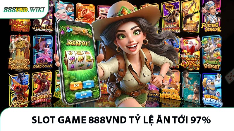 Slot game 888VND tỷ lệ ăn tới 97%