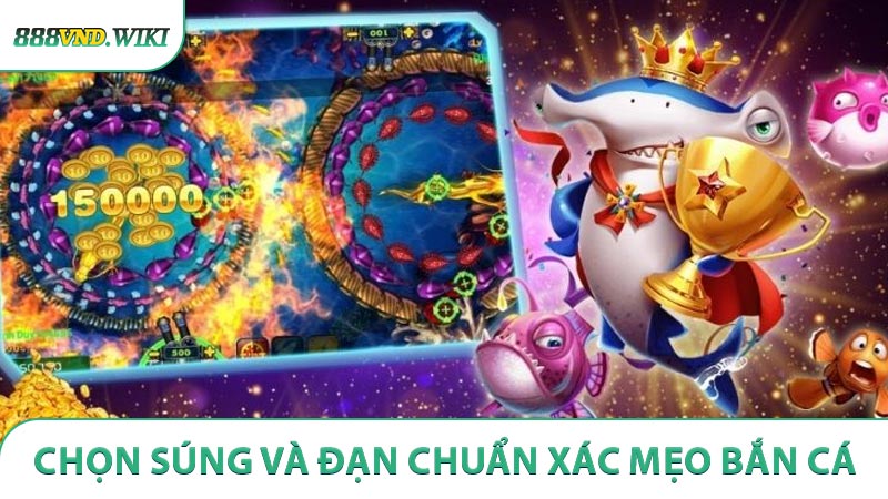 Chọn Súng Và Đạn Chuẩn Xác Mẹo Bắn Cá Hiệu Quả