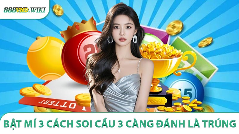 Bật mí 3 cách soi cầu 3 càng đánh là trúng chuẩn 888VND